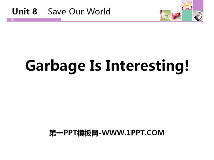 《Garbage Is Interesting!》Save Our World! PPT教学课件