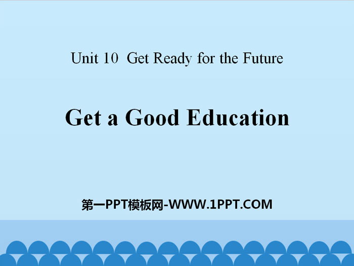 《Get a Good Education》get_ready_for_the_future PPT课件