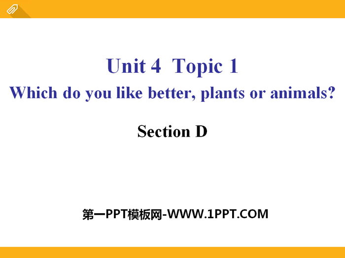 《Which do you like betterplants or animals?》SectionD PPT