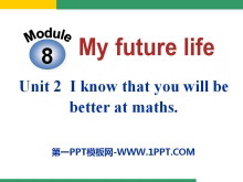 《I know that you will be better at maths》My future life PPT课件