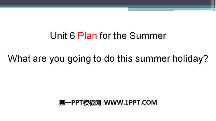 《What are you going to do this summer holiday?》Plan for the Summer PPT课件