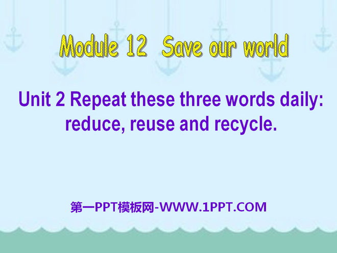 《Repeat these three words daily:reduce reuse and recycle》Save our world PPT课件3